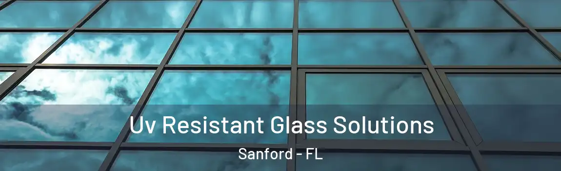 Uv Resistant Glass Solutions Sanford - FL